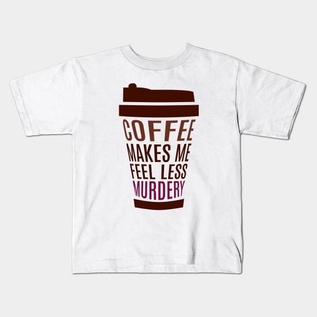 Coffee Makes Me Feel Less Murdery Kids T-Shirt by ezral